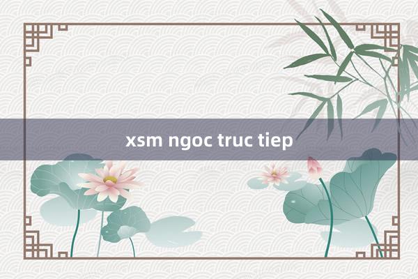 xsm ngoc truc tiep