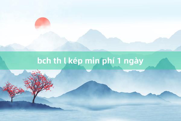 bch th l kép min phí 1 ngày