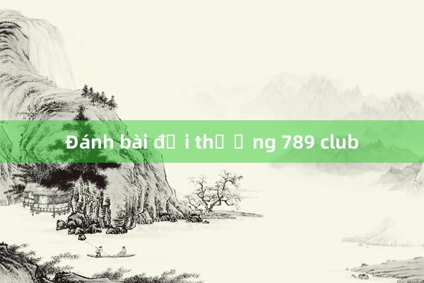 Đánh bài đổi thưởng 789 club