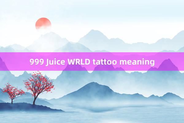 999 Juice WRLD tattoo meaning