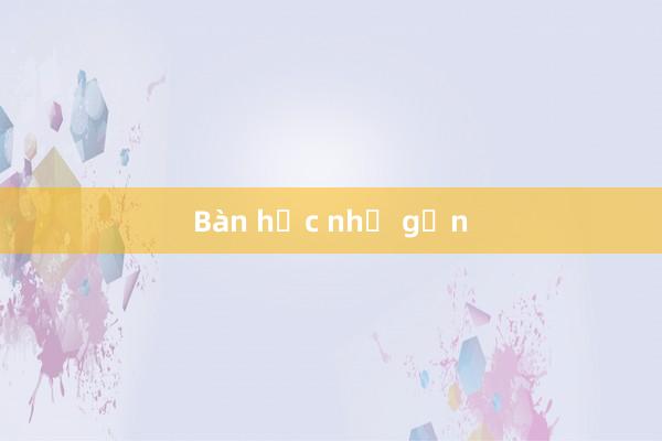 Bàn học nhỏ gọn