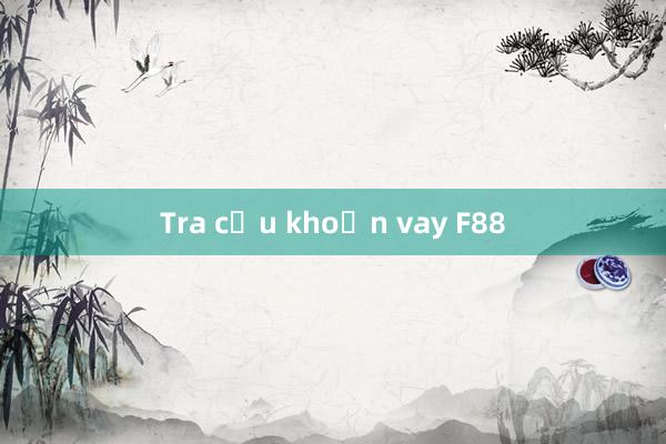 Tra cứu khoản vay F88