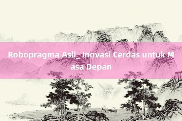 Robopragma Asli_ Inovasi Cerdas untuk Masa Depan