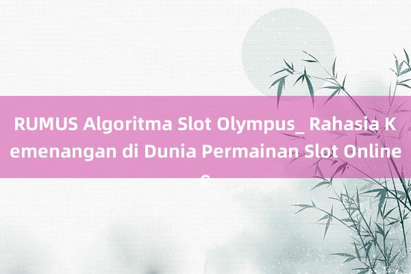 RUMUS Algoritma Slot Olympus_ Rahasia Kemenangan di Dunia Permainan Slot Online