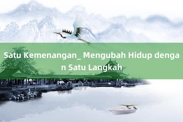 Satu Kemenangan_ Mengubah Hidup dengan Satu Langkah