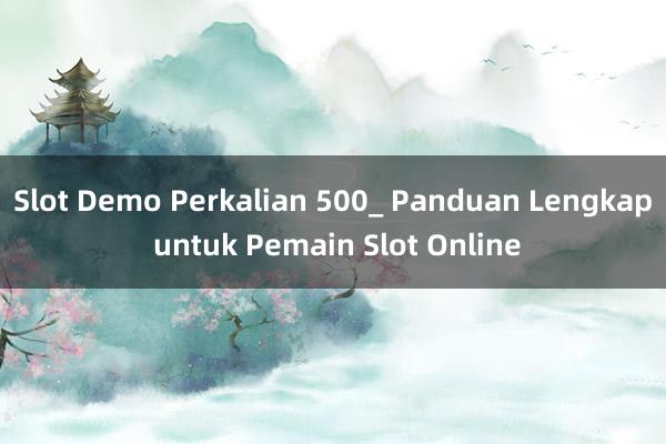 Slot Demo Perkalian 500_ Panduan Lengkap untuk Pemain Slot Online