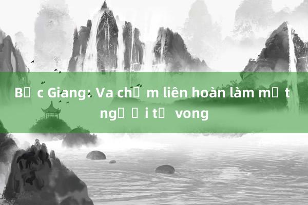 Bắc Giang: Va chạm liên hoàn làm một người tử vong