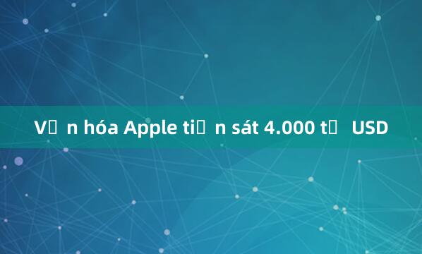 Vốn hóa Apple tiến sát 4.000 tỷ USD