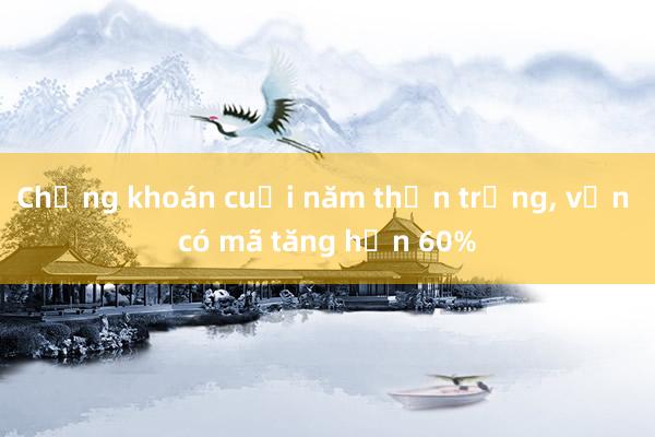 Chứng khoán cuối năm thận trọng， vẫn có mã tăng hơn 60%