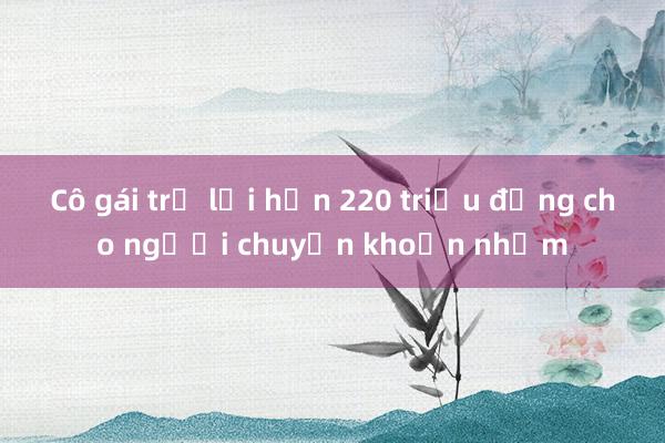 Cô gái trả lại hơn 220 triệu đồng cho người chuyển khoản nhầm