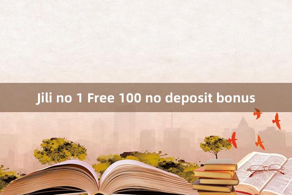 Jili no 1 Free 100 no deposit bonus